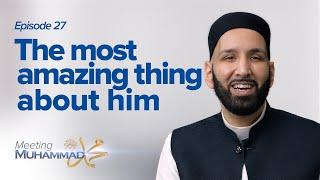 The Most Amazing Thing About Him | Meeting Muhammad ﷺ Episode 27