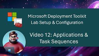 MDT Lab Setup - Video 12: Applications & Task Sequences