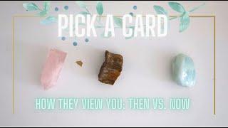 How They View You ~ Then Vs Now  PICK A CARD Timeless Tarot Reading