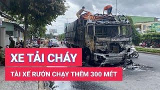 Xe tải cháy dữ dội ở dốc cầu Rạch Miễu, tài xế rướn chạy thêm 300m để không cháy xe khác