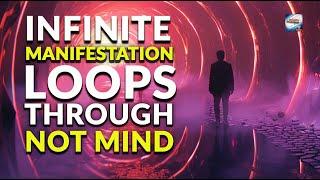 Infinite Manifestation Loops Through NOT MIND