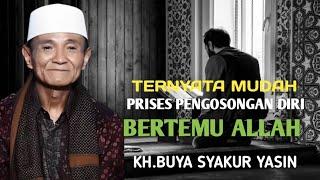 Ternyata begini proses pengosongan diri menuju Allah.KH.BUYA SYAKUR YASIN