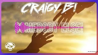 CRAIGY B! - SOMEBODY ELSE! (COMING SOON)