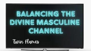 Twin Flames-Divine Masculine Channel | Balancing the Energy for Union