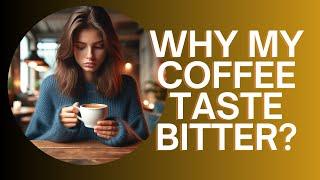 15 Reasons Why Your Coffee Tastes Bitter and How to Fix It