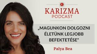 „Magunkon dolgozni életünk legjobb befektetése” | Vendég: Palya Bea | Karizma Podcast #53