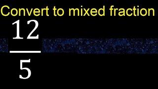 Convert 12/5 to mixed fraction, transform improper fractions to mixed, mixed