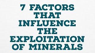 7 FACTORS THAT INFLUENCE THE EXPLOITATION OF MINERALS