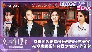 【FULL】《女子推理社2》T.W.O个便利店06：女推团火锅局其乐融融分享美食 夜视鹰眼张艺凡找到“冰箱”的钥匙 张雨绮超大胆接起前台的电话｜ SHErlock S2 Extra丨MangoTV