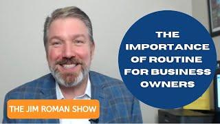 The Jim Roman Show: Why are routines useful/important when growing a business