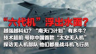 中国“六代机”浮出水面？号称越强越科幻！“南天门计划”到底有多牛？中国首款“太空无人机”曝光 技术极度超前！独家探访解放军无人机部队 他们都是战斗机飞行员！「国防故事」| 军迷天下