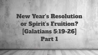 New Year's Resolution or Spirit's Fruition [Galatians 5:19-26] (Part 1)