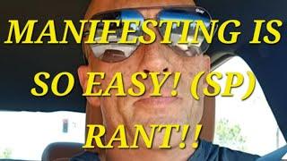 Manifesting is Easy!(RANT) Especially an SP! FIRST VIDEO.