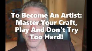 Jordan Peterson To Become An Artist: "Master Your Craft, Play and Don't Try Too Hard!