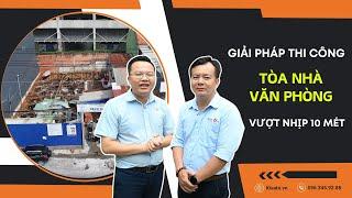 Giải Pháp Thi Công Tòa Nhà Văn Phòng Vượt Nhịp 10m &  Công Nghệ Xử Lý Nền Móng Hiệu Quả | Kisato