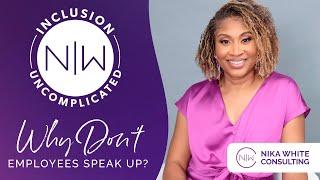 Why Don't Employees Speak Up?  - Inclusion Uncomplicated by Nika White Consulting