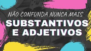 SUBSTANTIVOS E ADJETIVOS (NUNCA MAIS VAI ERRAR)