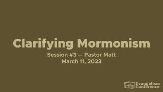 Evangelism Conference 2023, Part 3: Clarifying Mormonism