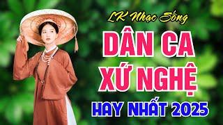 LK NHẠC SỐNG BOLERO VỪA RA LÒ - TUYỂN CHỌN NHẠC DÂN CA XỨ NGHỆ HAY NHẤT 2025 - LK XỨ NGHỆ NHỚ VỀ