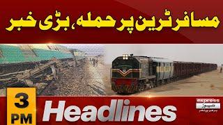 Jaffar Express Train Incident | Big News | 3 PM News Headlines | 11 March 2025 | Express News