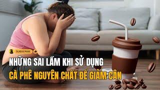 Sai lầm khi uống cà phê nguyên chất để giảm cân | Uống cafe sai cách