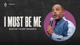 I Must Be Me - Pastor Touré Roberts