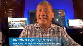 TIN TỔNG HỢP 31/3/2025: Bị TT Trump "hù" Nga lật đật tuyên bố đang thảo luận hòa bình về Ukraine