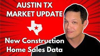 Austin, TX Real Estate Market Update and New Construction Home Sales Data!