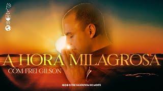 A Hora Milagrosa | com Frei Gilson