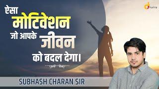 Motivation जो आपके जीवन को बदल देगा | Motivation that will change your Life | By Subhash Charan Sir