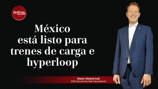 México está listo para trenes de carga e hyperloop | Dieter Michell-Auli | Deutsche Rail Operations