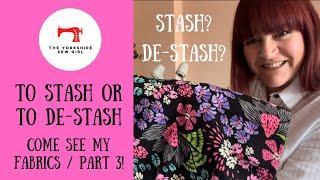 To Stash Or To De-stash / Come See My Fabric Part 3!