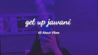 GET UP JAWANI - Slowed & Reverb | YO YO HONEY SINGH Ft BADSHAH | All About Vibes