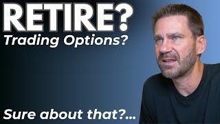 Retire Trading Options? I wouldn't do it...