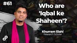 Who are 'Iqbal ke Shaheen'? feat Khurram Elahi, Research Scholar | Podcast #61