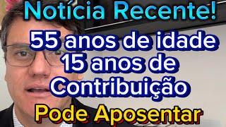 APOSENTADORIA PARA QUEM TEM 55 ANOS DE IDADE E 15 DE CONTRIBUIÇÃO