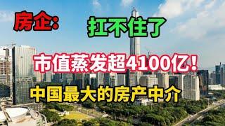 市值蒸发超4100亿！中国最大的房产中介，也扛不住了？