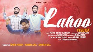 Lahoo Yesu Da || Karis Masih - Nabeel Gill - Danish Gill || New Masihi Geet 2024