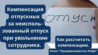 Как рассчитать компенсацию за неиспользованный отпуск при увольнении сотрудника