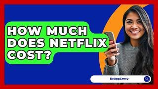 How Much Does Netflix Cost? - Be App Savvy