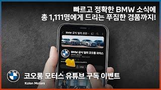 총 1,111분에게 드리는 푸짐한 선물! 코오롱 모터스 유튜브 구독하고 BMW 소식 뿐만 아니라 다양한 경품도 받아가세요!