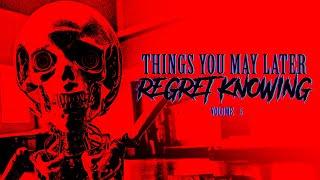 Things You May Later Regret Knowing - [volume five]