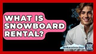 What Is Snowboard Rental? - The Winter Sport Xpert