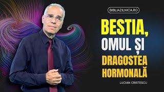 Lucian Cristescu - Bestia, omul și dragostea hormonală - predici creștine