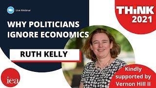 Why Politicians Ignore Economics | Ruth Kelly | THINK2021