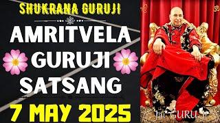 GURUJI AMRITVELA || 7 MAY 2025 || WEDNESDAYJAI GURU JISHUKRANA GURUJI |GURUJI PARIVAAR LOVERS
