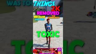 Things 2k REMOVED because the Community was too TOXIC