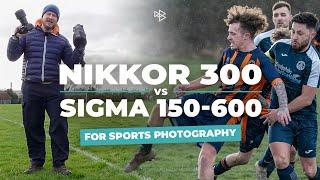 Nikkor 300mm VS Sigma 150-600mm for Sports Photography