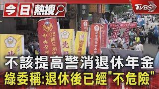 不該提高警消退休年金 綠委稱:退休後已經「不危險」｜TVBS新聞 @TVBSNEWS01