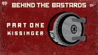 Part One Kissinger | BEHIND THE BASTARDS